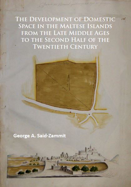 The Development of Domestic Space in the Maltese Islands from the Late Middle Ages to the Second Half of the Twentieth Century (Dr George A. Said-Zammit)